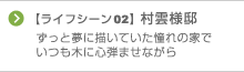 ずっと夢に描いていた憧れの家でいつも木に心弾ませながら 【ライフシーン02】 村雲様邸